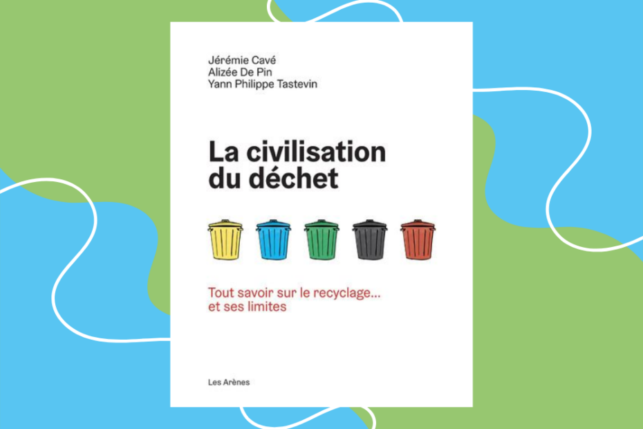 La civilisation du déchet : tout savoir sur le recyclage... et ses limites